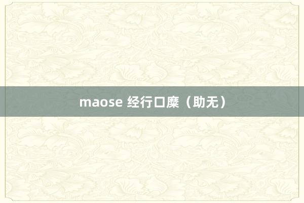 maose 经行口糜（助无）