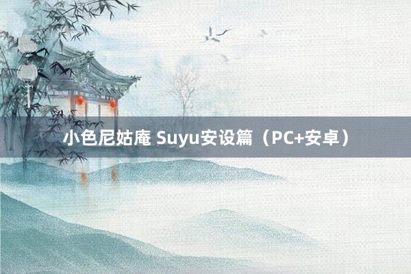 小色尼姑庵 Suyu安设篇（PC+安卓）