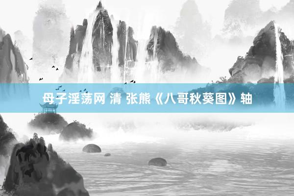 母子淫荡网 清 张熊《八哥秋葵图》轴