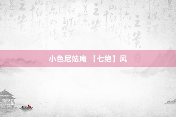 小色尼姑庵 【七绝】风